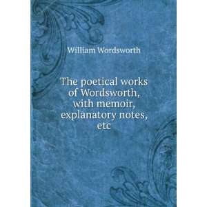 The poetical works of Wordsworth, with memoir, explanatory 
