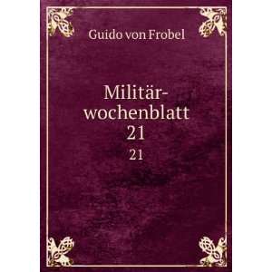  MilitÃ¤r wochenblatt. 21 Guido von Frobel Books