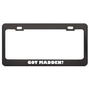 Got Madden? Boy Name Black Metal License Plate Frame Holder Border Tag