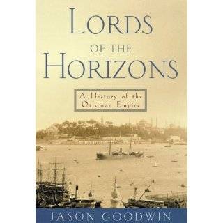Lords of the Horizon A History of the Ottoman Empire by Jason Goodwin 