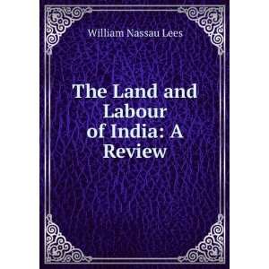    The Land and Labour of India A Review William Nassau Lees Books