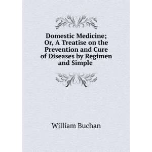   and Cure of Diseases by Regimen and Simple . William Buchan Books