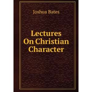  Lectures On Christian Character Joshua Bates Books