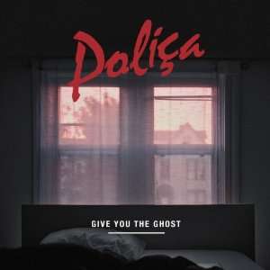  Give You The Ghost POLIÇA Music