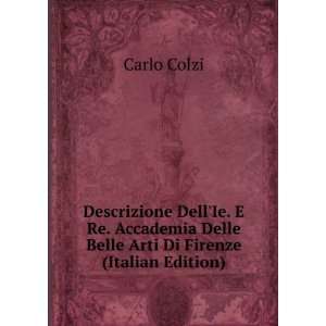   Accademia Delle Belle Arti Di Firenze (Italian Edition) Carlo Colzi