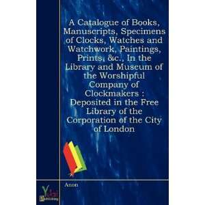  A Catalogue of Books, Manuscripts, Specimens of Clocks 