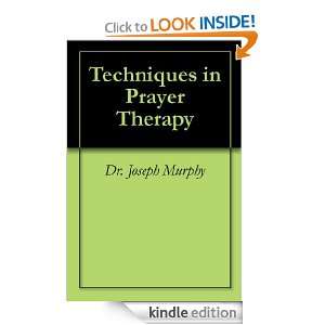 Techniques in Prayer Therapy Dr. Joseph Murphy  Kindle 