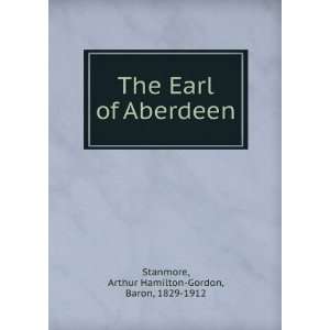    The Earl of Aberdeen; Arthur Hamilton Gordon Stanmore Books