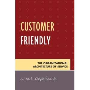  Customer Friendly The Organizational Architecture of Service 