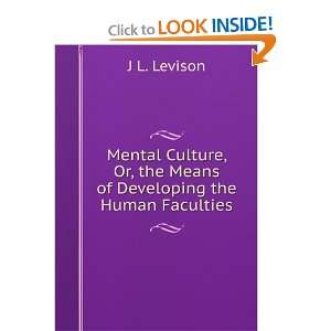  Mental Culture, Or, the Means of Developing the Human 