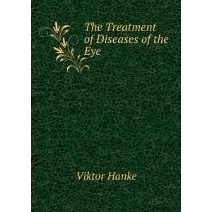  The Treatment of Diseases of the Eye Viktor Hanke Books