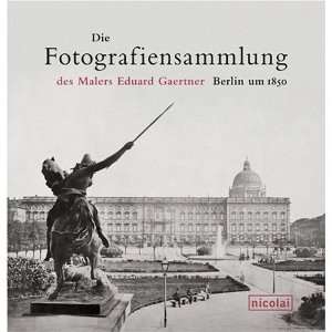 Die Photographiensammlung des Malers Eduard Gaertner Berlin um 1850 