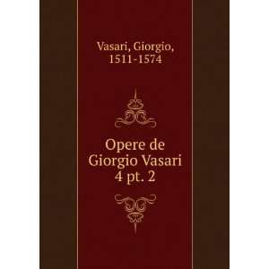    Opere de Giorgio Vasari. 4 pt. 2 Giorgio, 1511 1574 Vasari Books