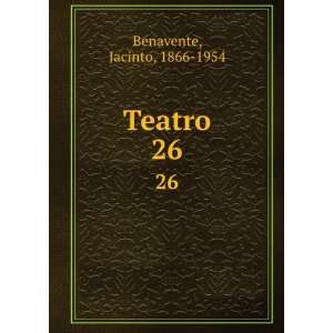  Teatro. 26: Jacinto, 1866 1954 Benavente: Books