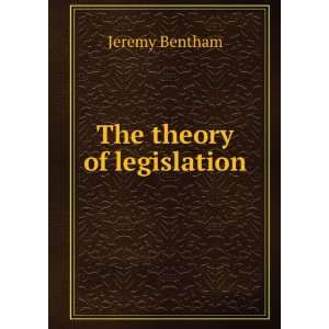  The theory of legislation. Jeremy Bentham Books