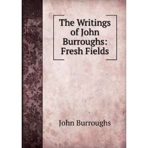   of John Burroughs: Fresh Fields: John, 1837 1921 Burroughs: Books